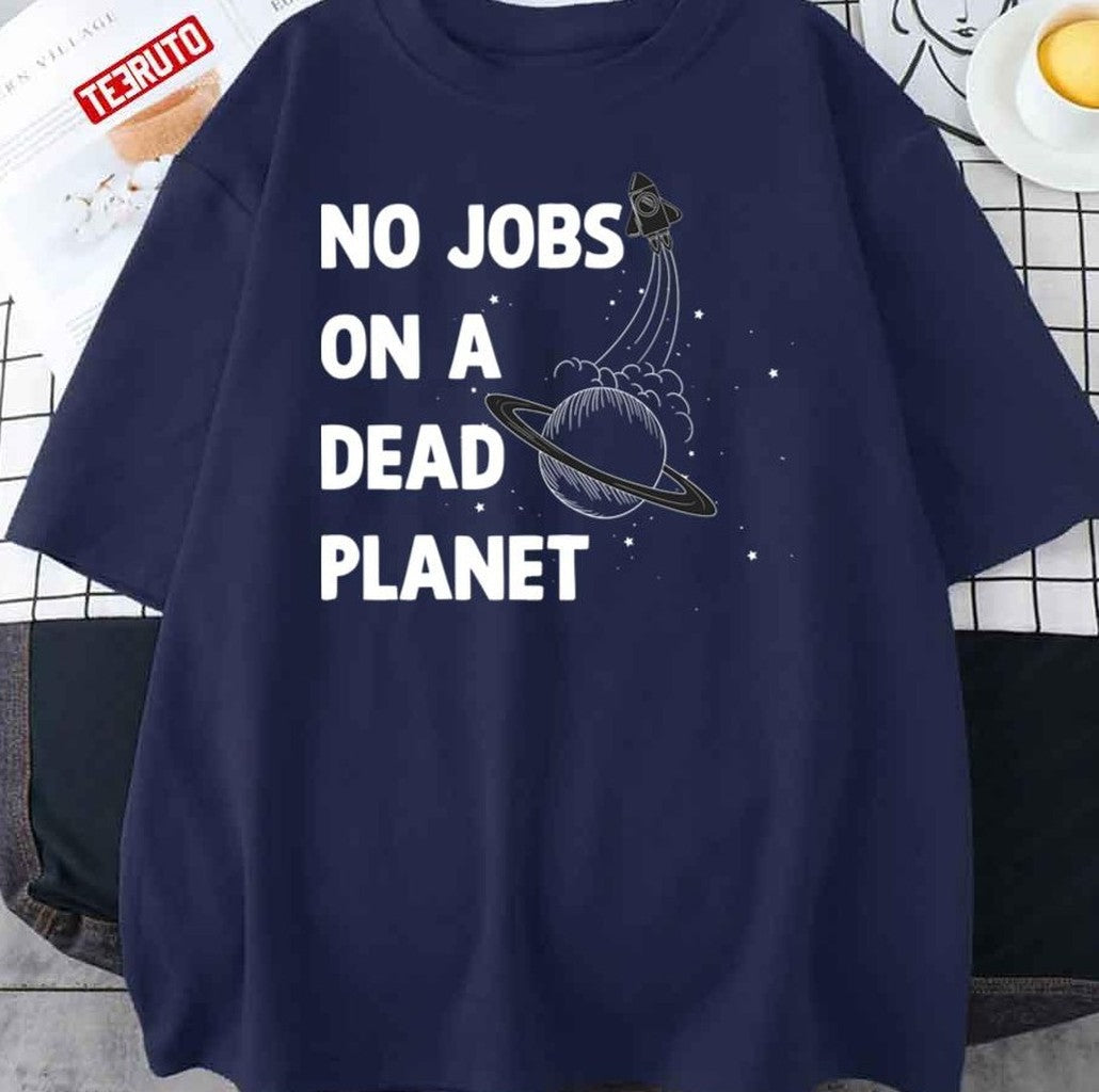 No Jobs On A Dead Planet Quote Unisex T-Shirt - T-Shirt, Sweatshirt, Hoodie