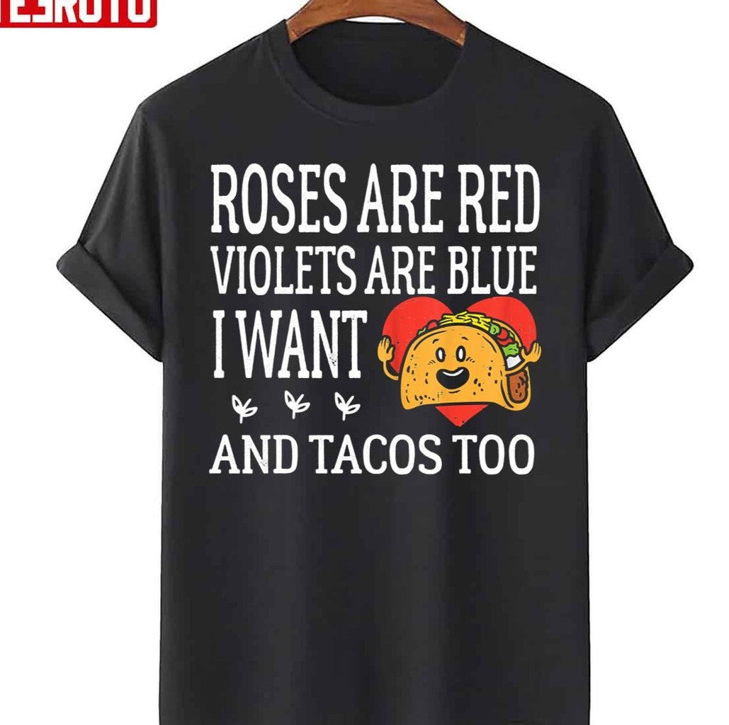 Roses Are Red Violets Are Blue I Want Queso And Tacos Valentines Day Unisex T-Shirt - T-Shirt, Sweatshirt, Hoodie