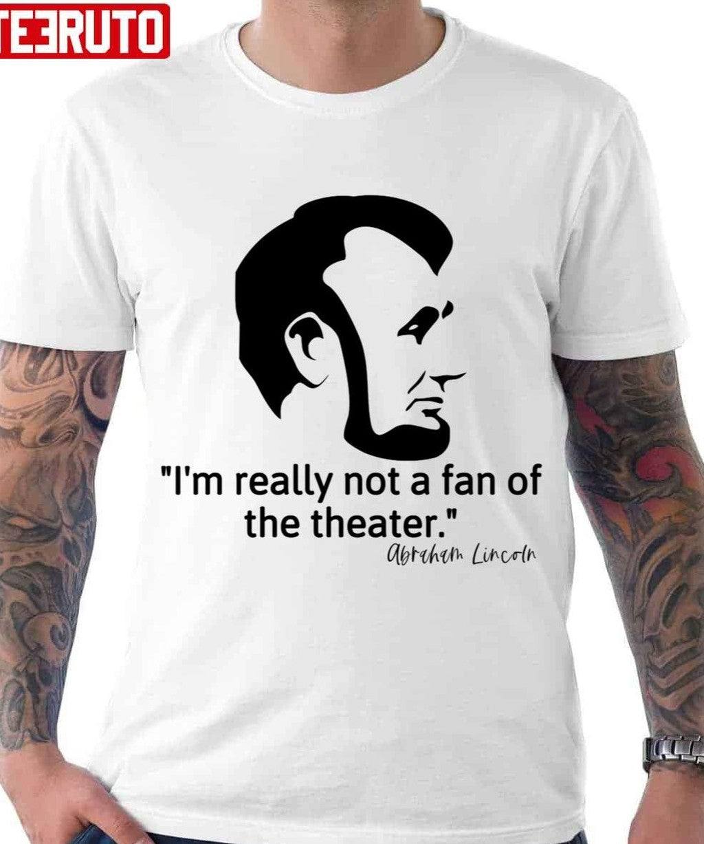 Not Really A Fan Of The Theater - Abraham Lincoln Graphic Classique Unisex T-Shirt - T-Shirt, Sweatshirt, Hoodie