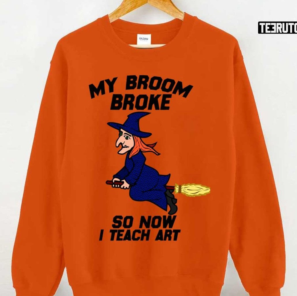 My Broom Broke So Now I Teach Art Halloween Art Unisex Sweatshirt - T-Shirt, Sweatshirt, Hoodie