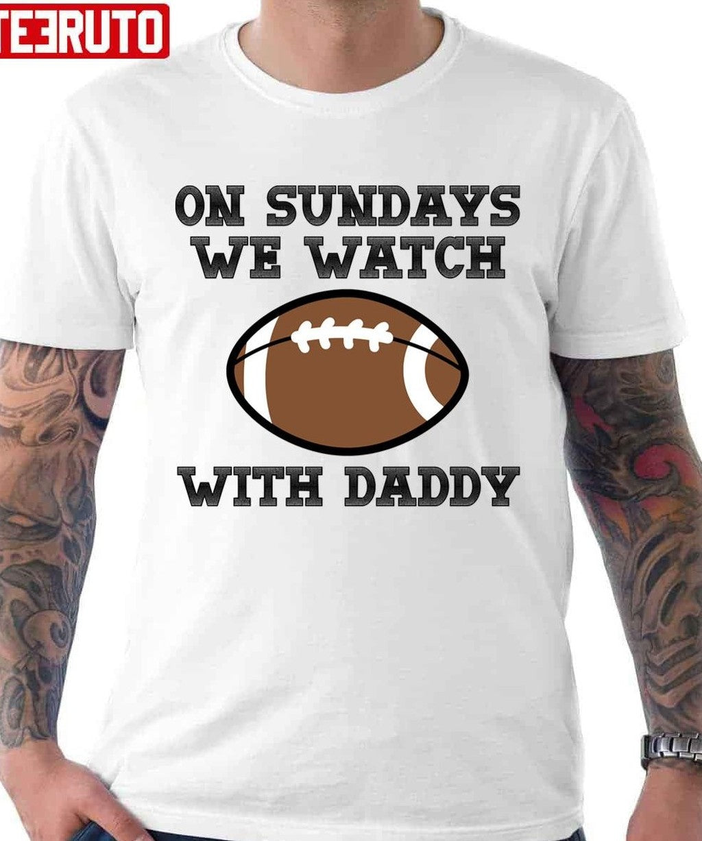 On Sundays We Watch Football With Daddy Unisex T-shirt - T-Shirt, Sweatshirt, Hoodie