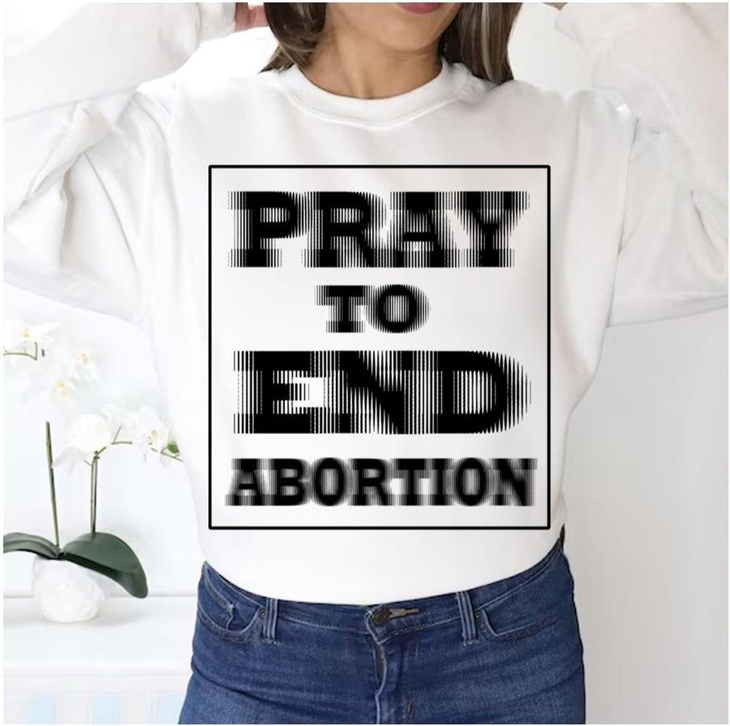 Pray To End Abortion Unisex Sweatshirt - T-Shirt, Sweatshirt, Hoodie
