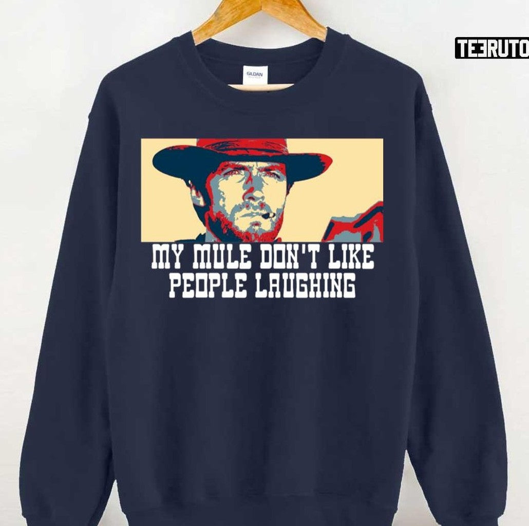 My Mule Dont Like People Laughing Clint Eastwood Unisex Sweatshirt - T-Shirt, Sweatshirt, Hoodie