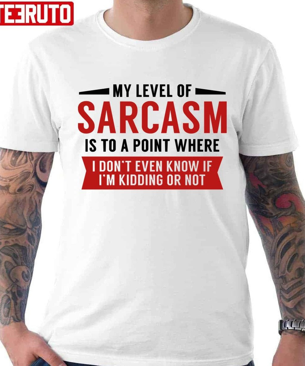 My Level Of Sarcasm Is To A Point Where I Don't Even Know If I'm Kidding Or Not Unisex T-Shirt - T-Shirt, Sweatshirt, Hoodie