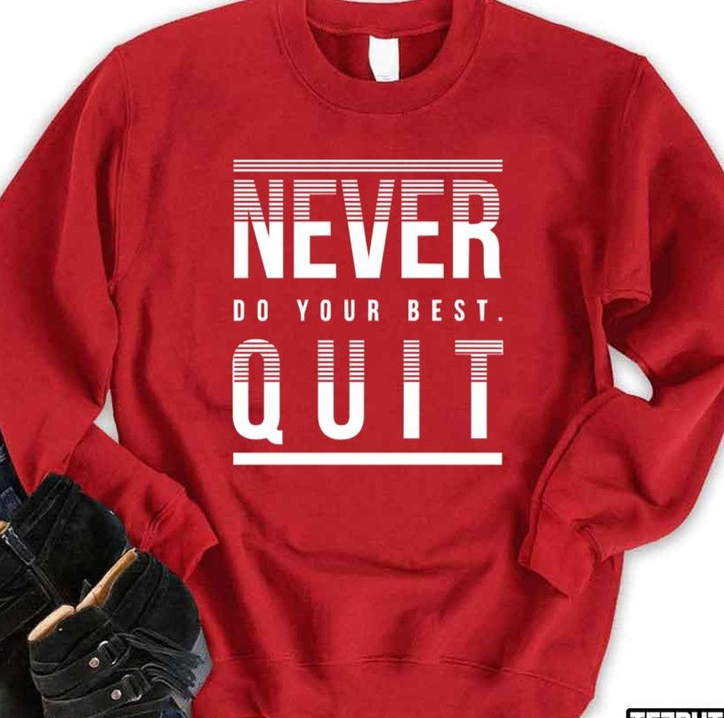 Never Do Your Best Quit Unisex Sweatshirt - T-Shirt, Sweatshirt, Hoodie