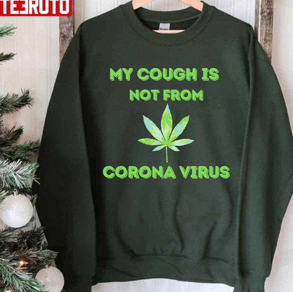My Cough Is Not From Coronavirus Marijuana Leaf Weed Lover Unisex Sweatshirt - T-Shirt, Sweatshirt, Hoodie