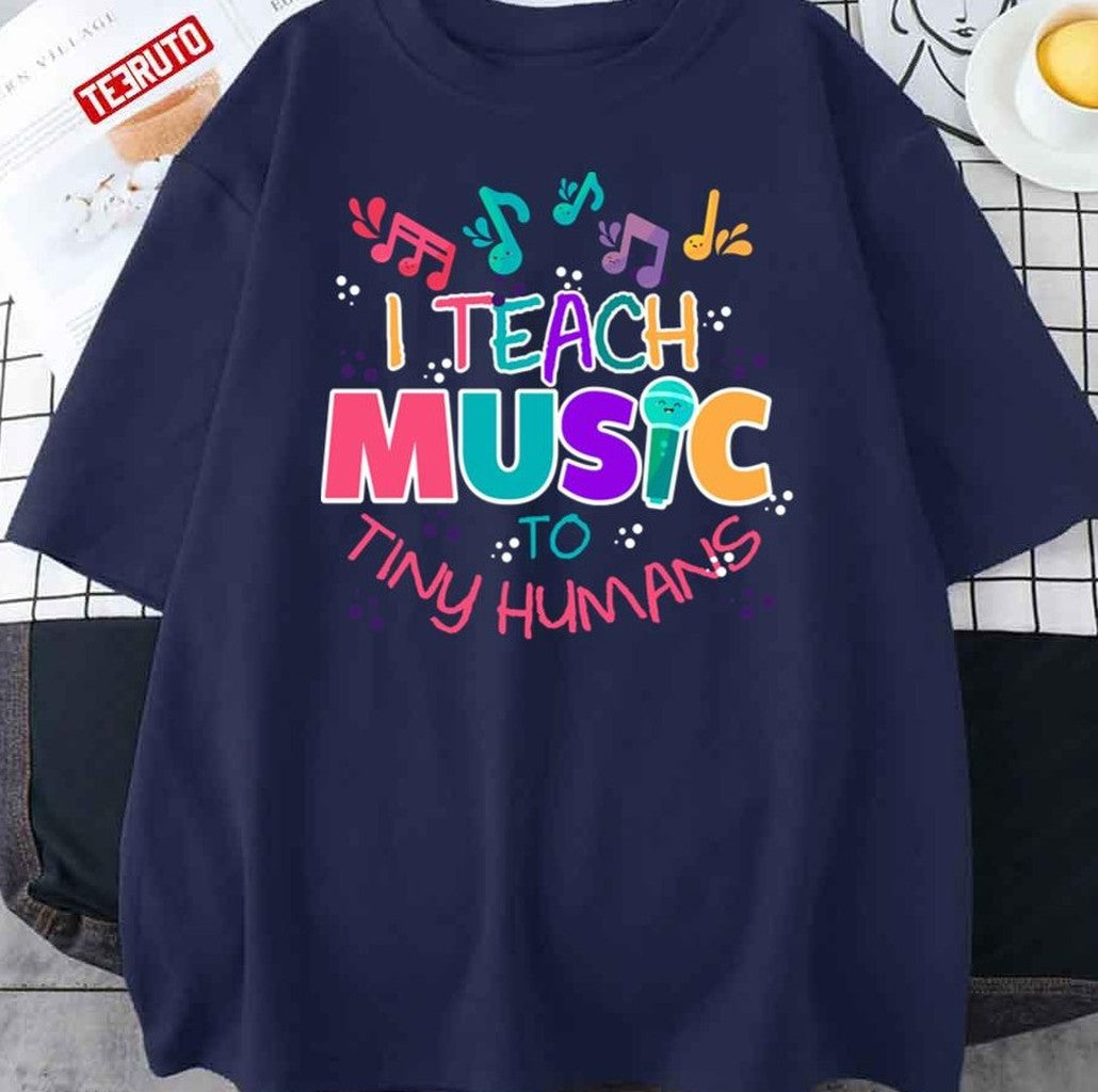 Music To Tiny Humans Musical Teacher Unisex T-Shirt - T-Shirt, Sweatshirt, Hoodie