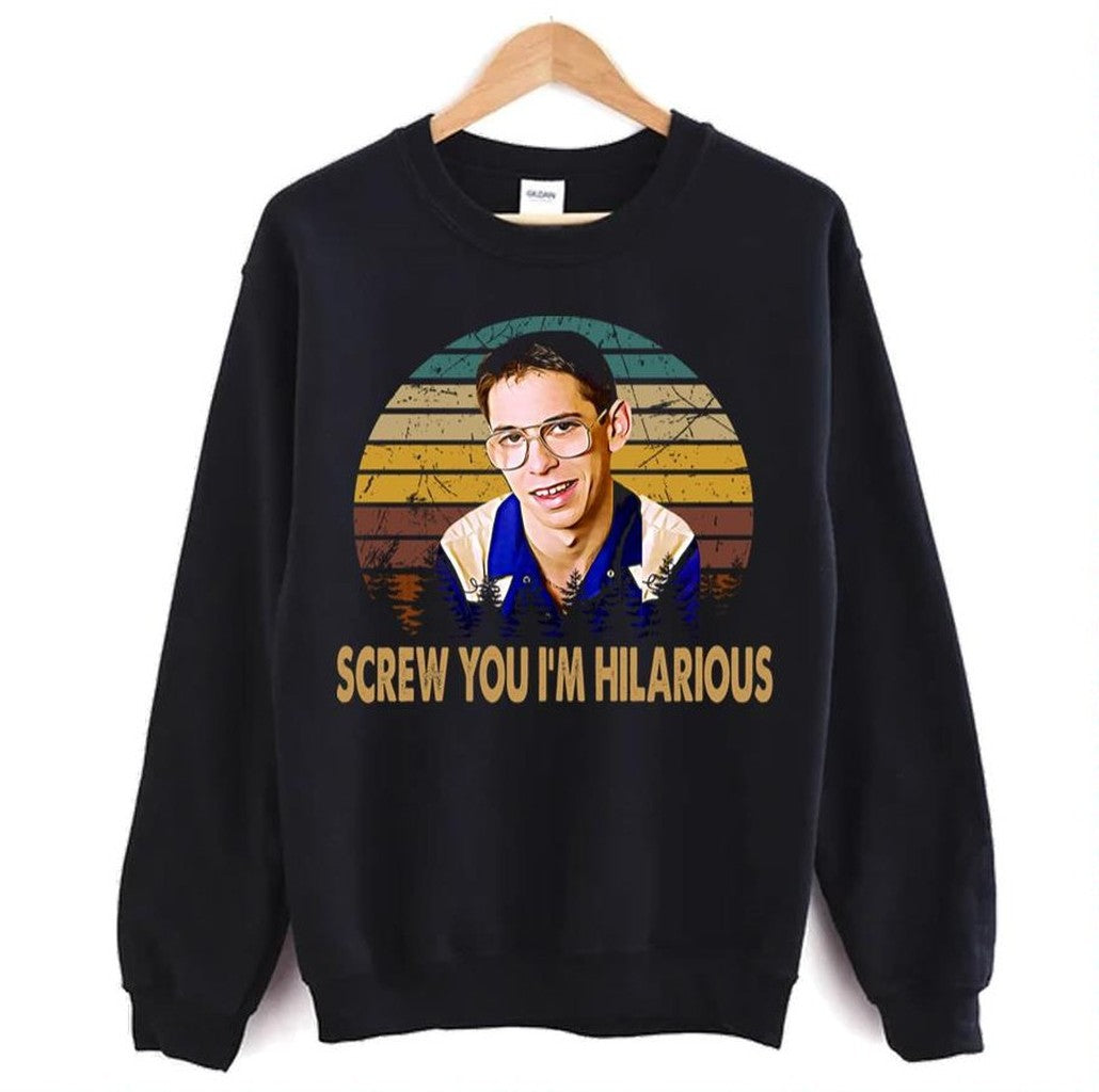 Screw You I Am Hilarious Freaks And Geeks Unisex Sweatshirt - T-Shirt, Sweatshirt, Hoodie