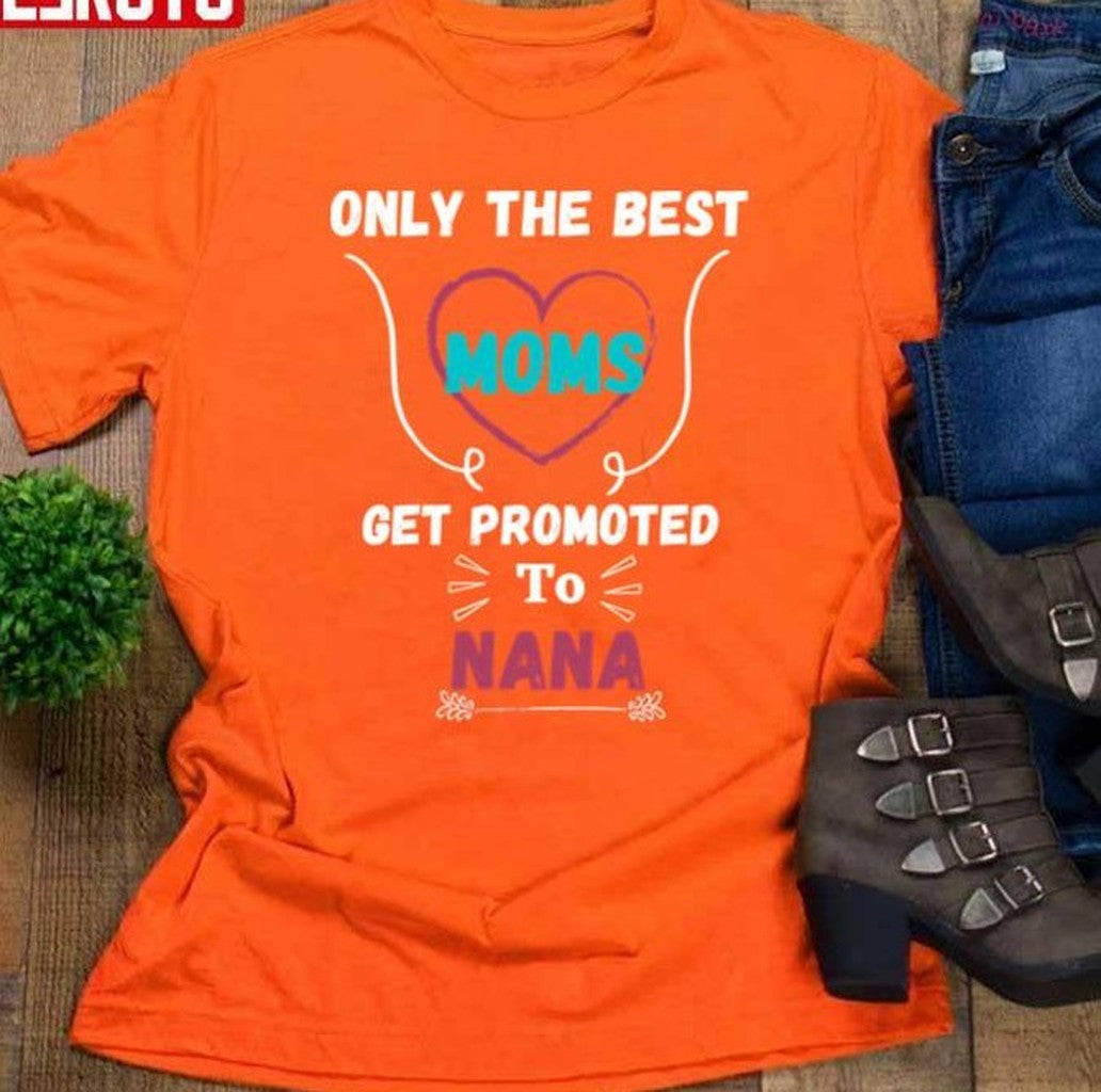 Only The Best Moms Get Promoted To Grandma Nana Women T-Shirt - T-Shirt, Sweatshirt, Hoodie