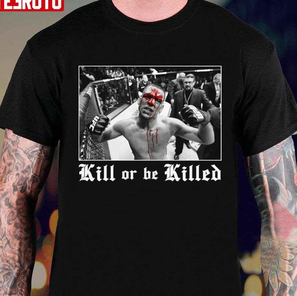 Nate Diaz Kill Or Be Killed Unisex T-shirt - T-Shirt, Sweatshirt, Hoodie