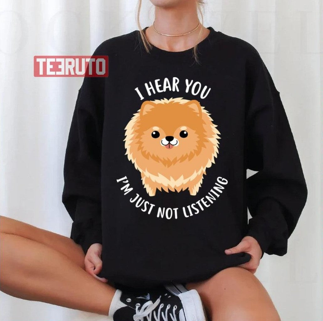 Pomeranian Just Not Listening Unisex Sweatshirt - T-Shirt, Sweatshirt, Hoodie