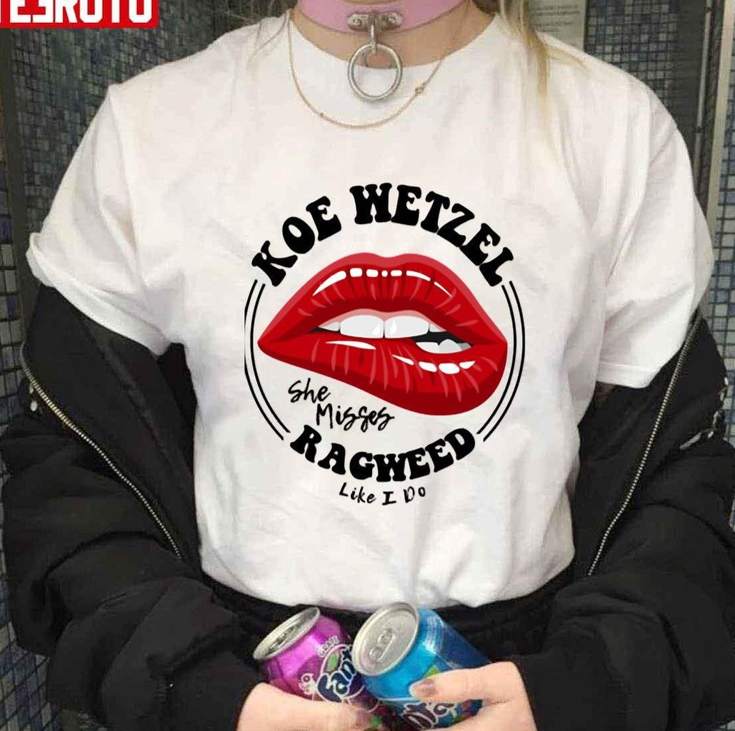 She Misses Ragweed Like I Do Koe Wetzel Unisex T-shirt - T-Shirt, Sweatshirt, Hoodie