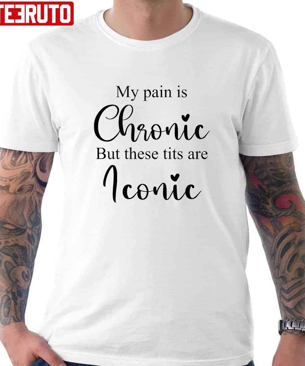 My Pain Is Chronic But These Tits Are Real Iconic Typography Unisex T-Shirt - T-Shirt, Sweatshirt, Hoodie