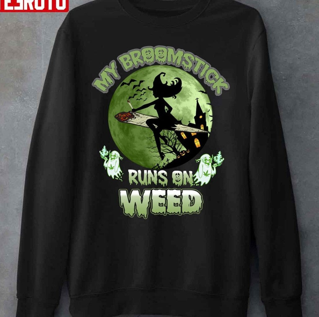 My Broomstick Runs On Weed Happy Halloween I Love Halloween Unisex Sweatshirt - T-Shirt, Sweatshirt, Hoodie