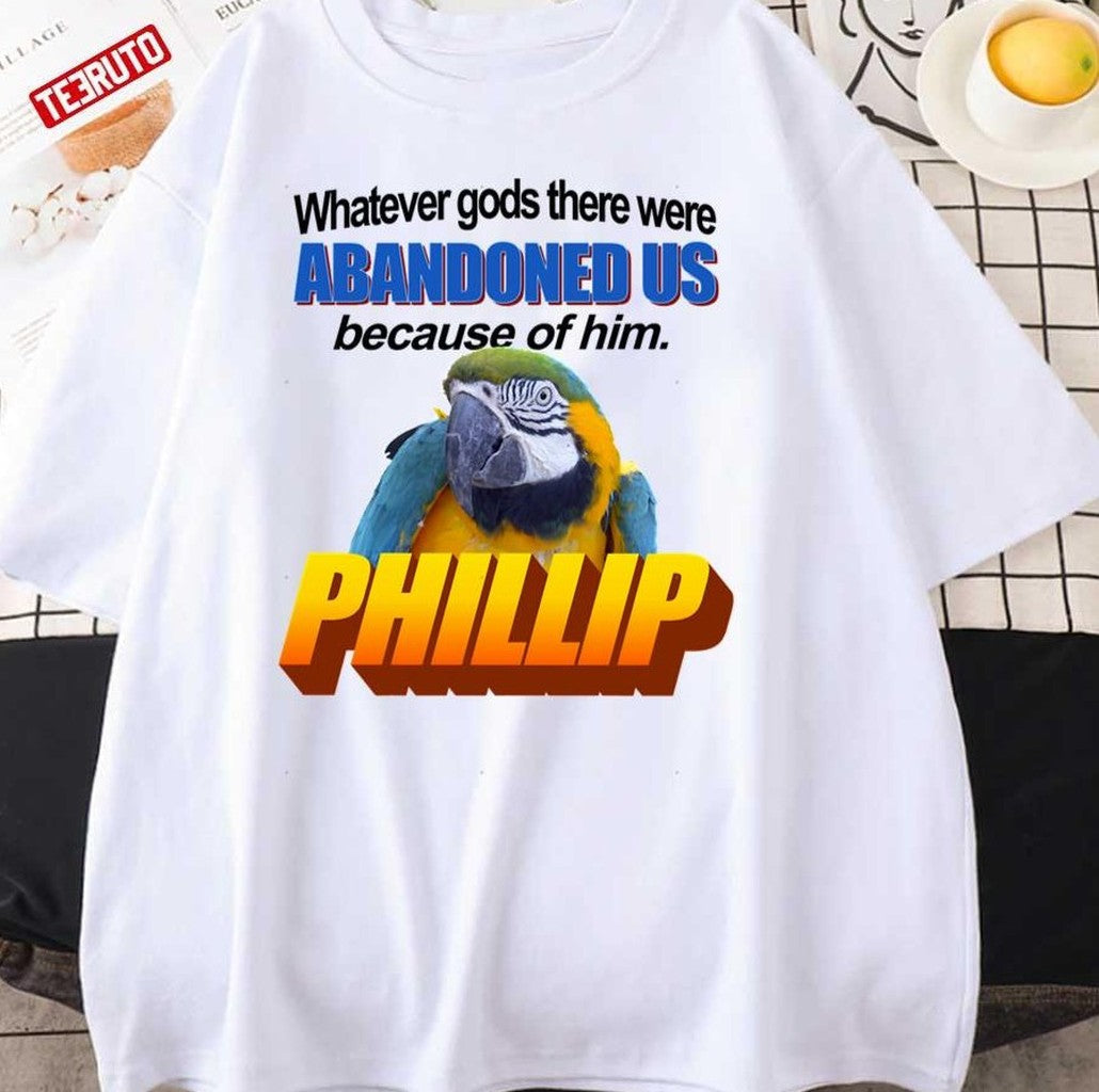 Phillip The Evil Whatever Gods There Were Abandoned Us Because Of Him Unisex T-Shirt - T-Shirt, Sweatshirt, Hoodie