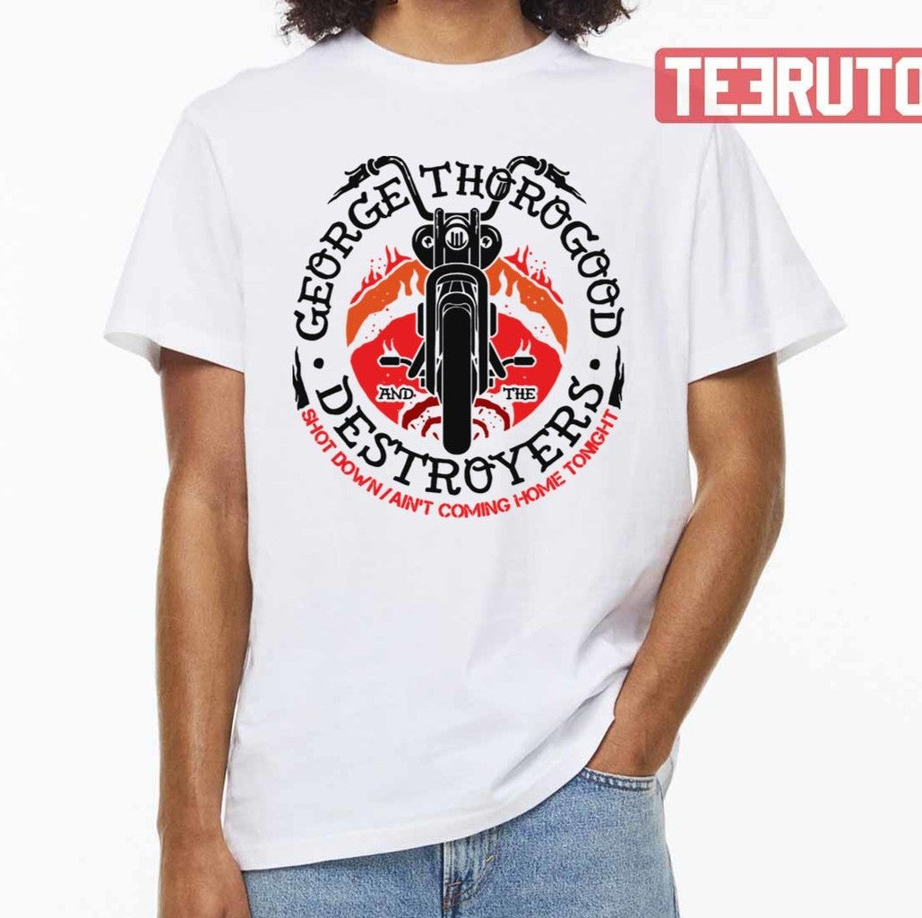 Shot Down Ain't Coming Home Tonight George Thorogood And The Destroyers Band Unisex T-Shirt - T-Shirt, Sweatshirt, Hoodie