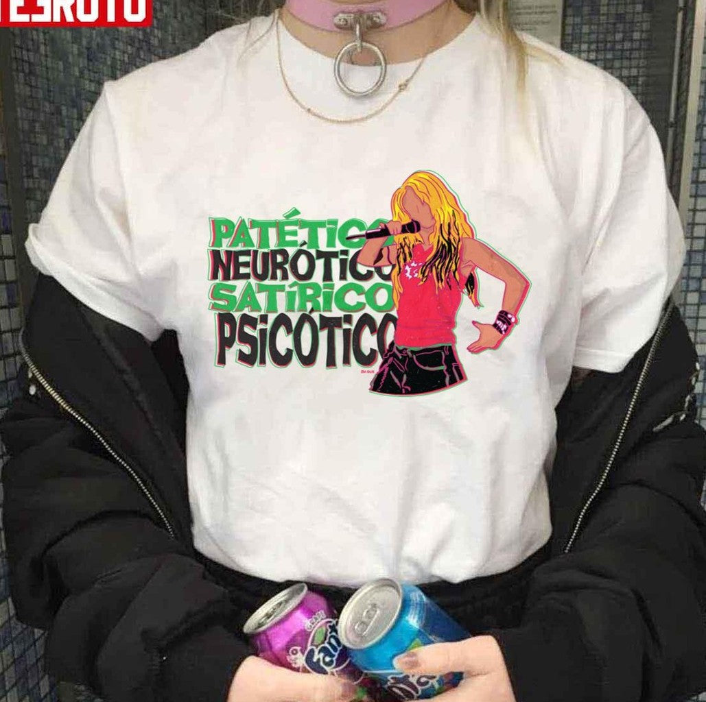 Pathetic Neurotic Satirical Psychotic Shakira Unisex T-shirt - T-Shirt, Sweatshirt, Hoodie