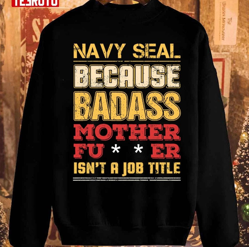 Navy Seal Job Title Badass Funny Humor Cool Work Related Unisex Sweatshirt - T-Shirt, Sweatshirt, Hoodie