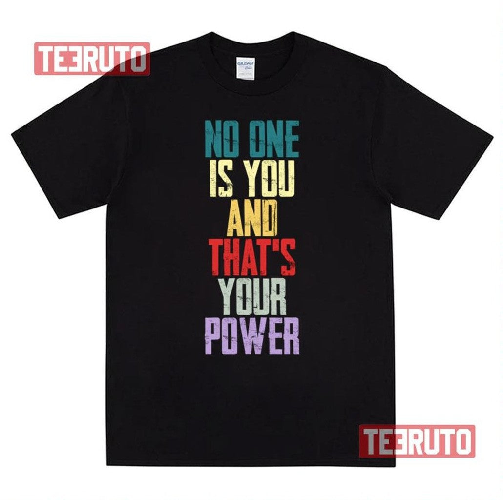 No One Is You And Thats Your Power Unisex T-Shirt - T-Shirt, Sweatshirt, Hoodie