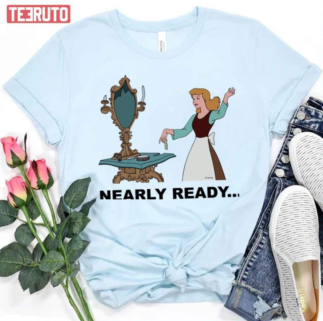 Nearly Ready Cinderella Unisex T-Shirt - T-Shirt, Sweatshirt, Hoodie