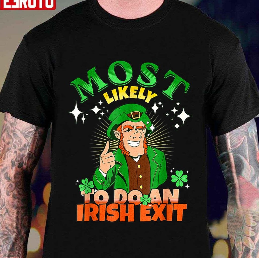 Most Likely To Do An Irish Exit Happy Saint Patrick's Day Unisex T-shirt - T-Shirt, Sweatshirt, Hoodie