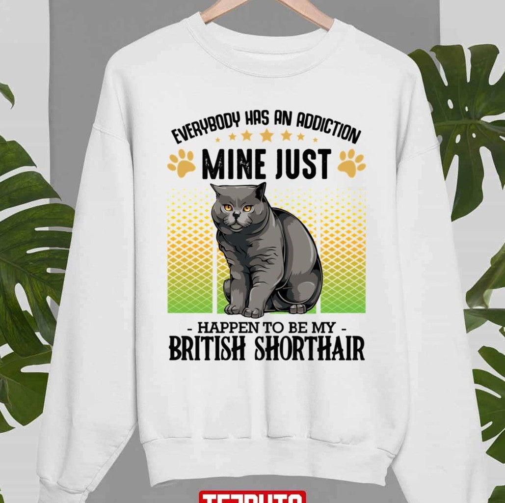My Addiction Is British Shorthair Cat Unisex Sweatshirt - T-Shirt, Sweatshirt, Hoodie