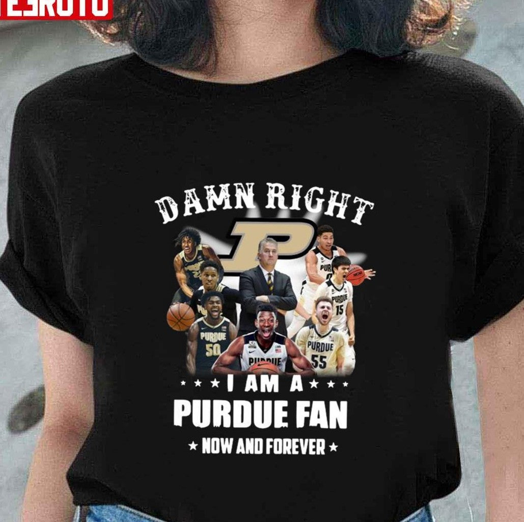 Purdue Boilermakers Team Football Players Damn Right I Am Purdue Fan Now And Forever Unisex T-Shirt - T-Shirt, Sweatshirt, Hoodie