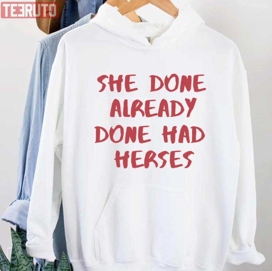 Quote She Done Already Done Had Herses Unisex Hoodie - T-Shirt, Sweatshirt, Hoodie