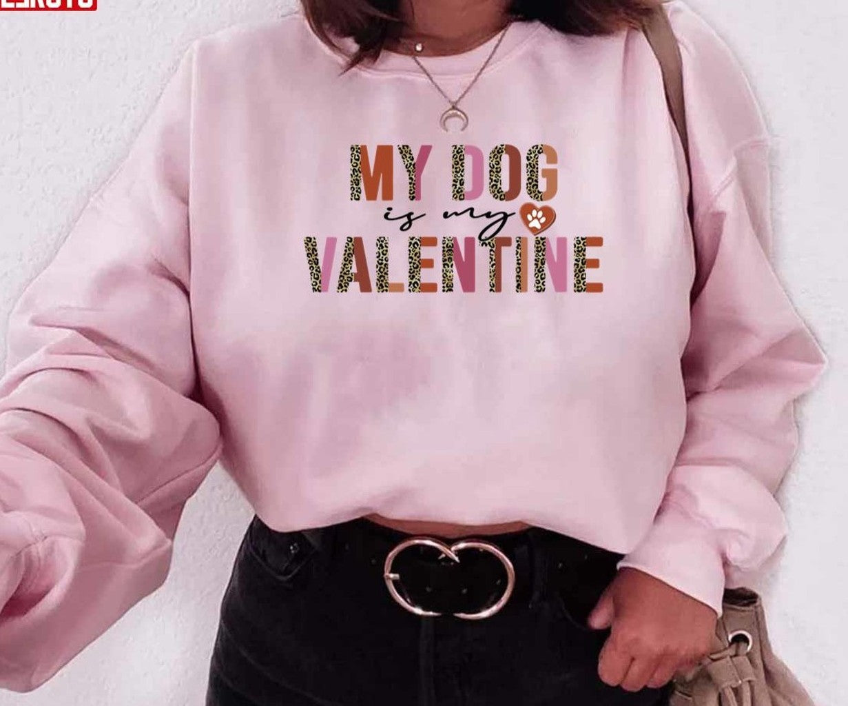 My Dog Is My Valentine Leopard Unisex Sweatshirt Unisex T-Shirt - T-Shirt, Sweatshirt, Hoodie
