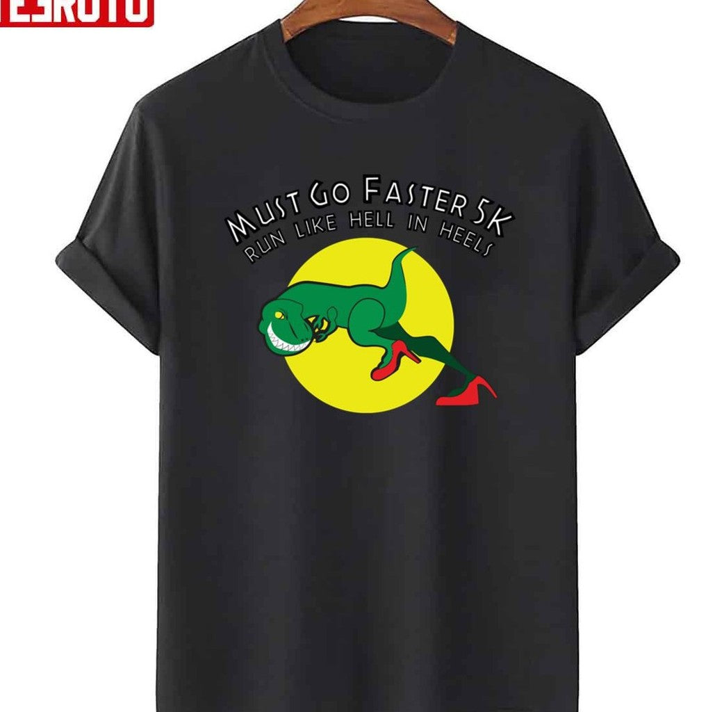 Must Go Faster 5k Run Like Hell In Heels Rex Unisex T-shirt - T-Shirt, Sweatshirt, Hoodie