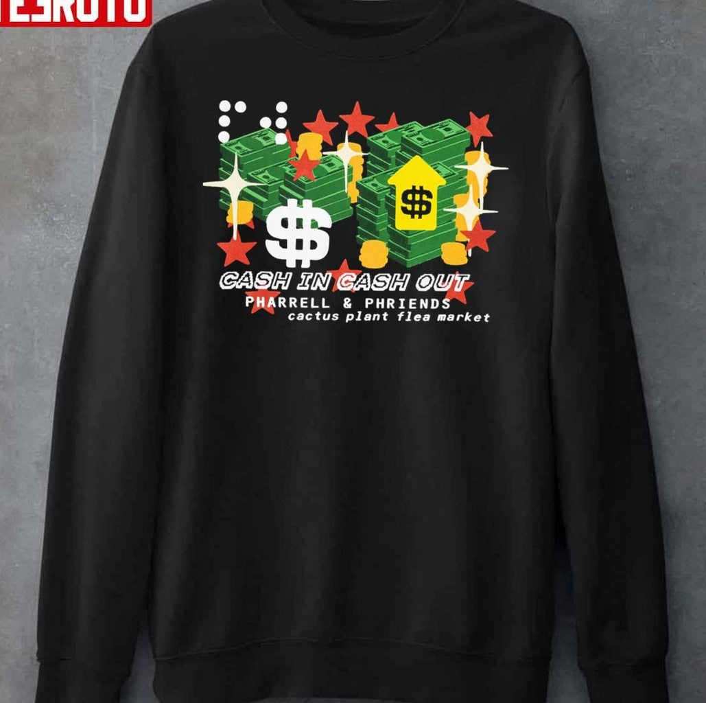 Pharrell Williams Cactus Plant Flea Market Cash In Cash Out Unisex Sweatshirt - T-Shirt, Sweatshirt, Hoodie