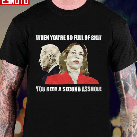 Anti Joe Biden And Kamala Harris When You're So Full Of Shit Unisex T-Shirt - T-Shirt, Sweatshirt, Hoodie
