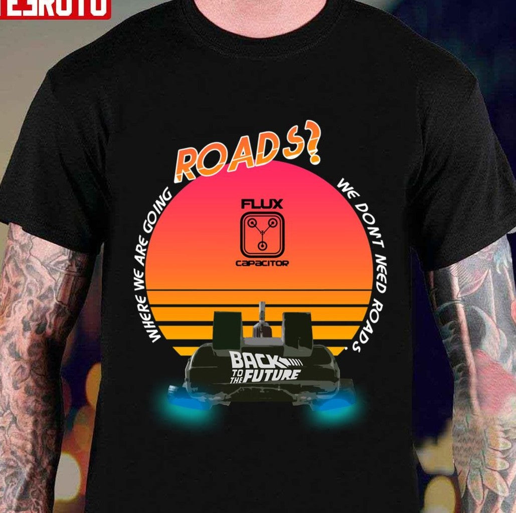 Roads Delorean Back To The Future Movies Unisex T-shirt - T-Shirt, Sweatshirt, Hoodie