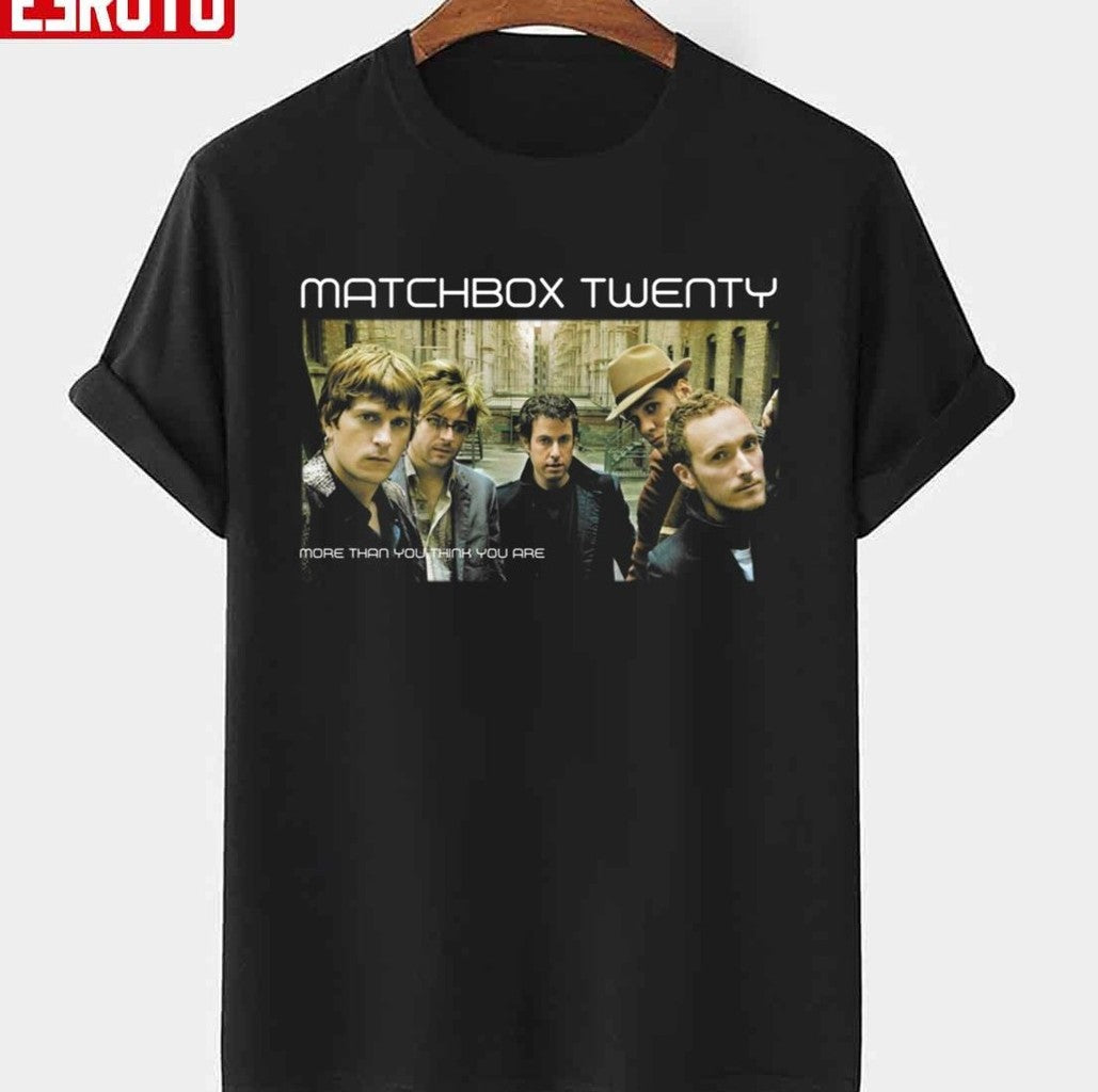 More Than You Think You Are Matchbox Twenty Unisex T-Shirt - T-Shirt, Sweatshirt, Hoodie