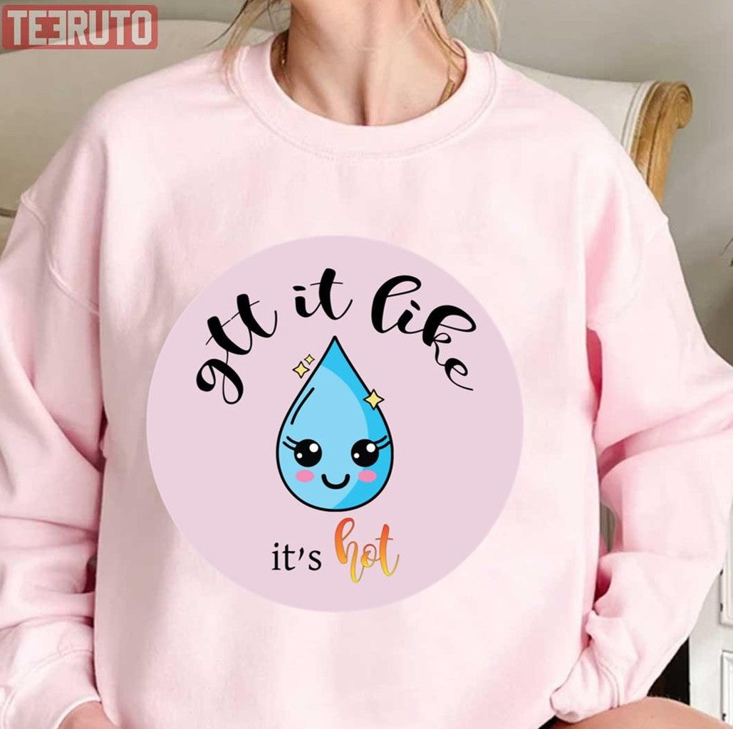 Quote Gtt It Like It's Hot Unisex Sweatshirt - T-Shirt, Sweatshirt, Hoodie