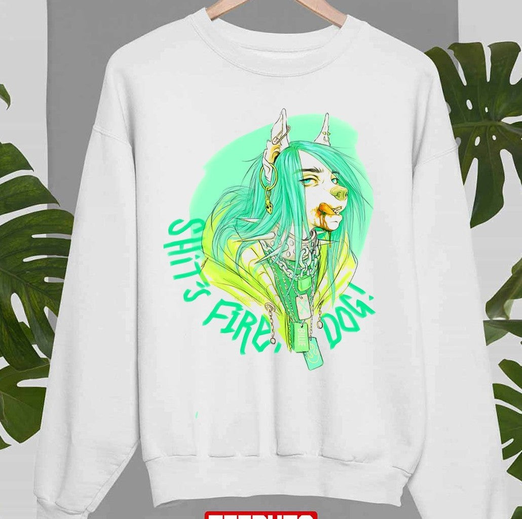 Shit Fire Dog Billie Eilish Pop Singer Unisex Sweatshirt - T-Shirt, Sweatshirt, Hoodie
