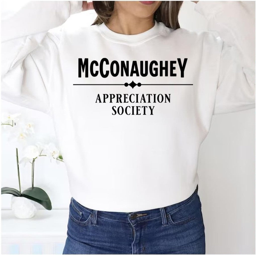 Appreciation Society Matthew Mcconaughey Unisex Sweatshirt - T-Shirt, Sweatshirt, Hoodie