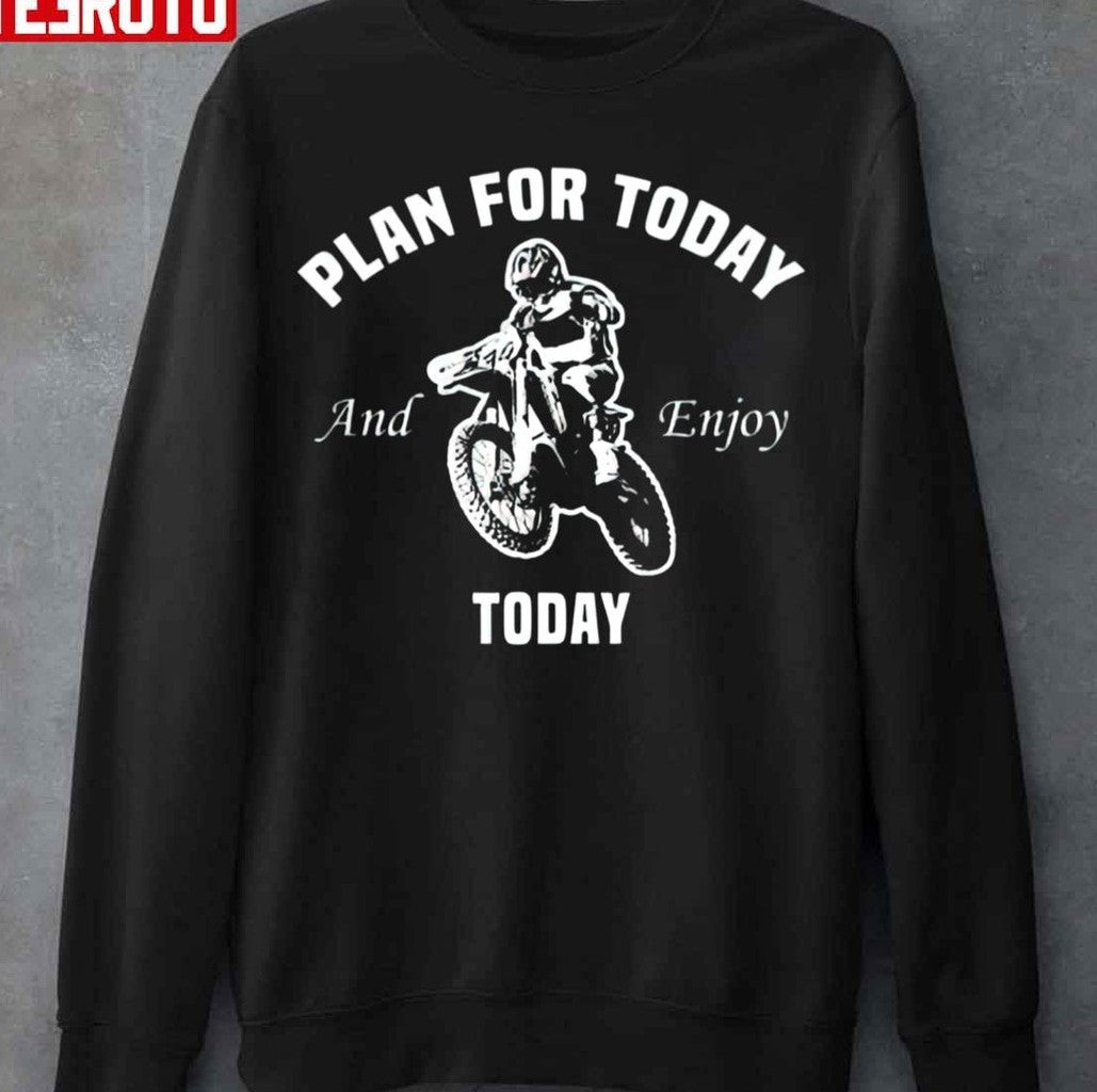 Plan For Today And Enjoy Today Riding Motorbike Unisex Sweatshirt - T-Shirt, Sweatshirt, Hoodie