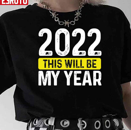 2022 This Will Be My Year Unisex T-Shirt - T-Shirt, Sweatshirt, Hoodie