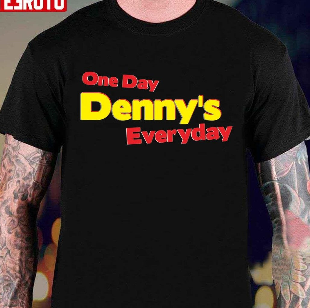 One Day Denny's Everyday Unisex T-Shirt - T-Shirt, Sweatshirt, Hoodie