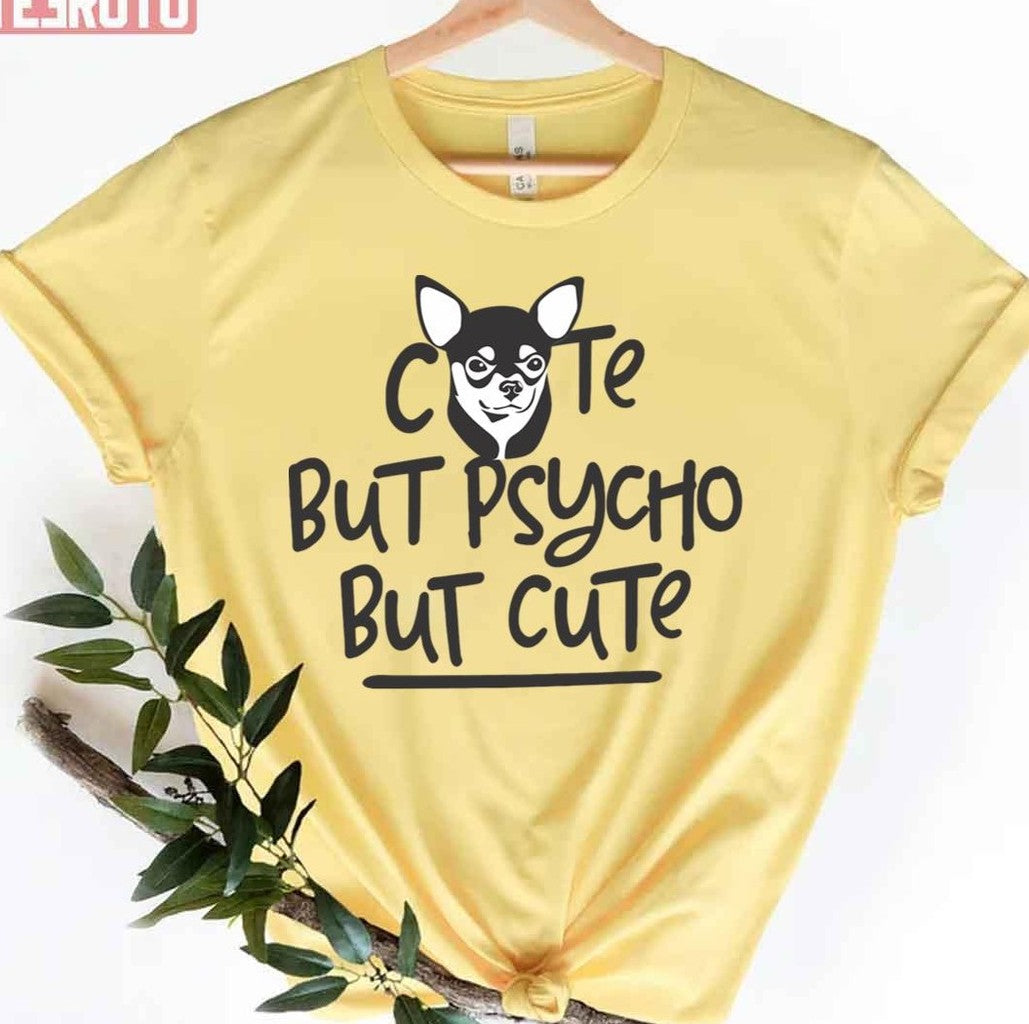 Psycho Chihuahua Cute But Psycho But Cute Unisex T-Shirt - T-Shirt, Sweatshirt, Hoodie