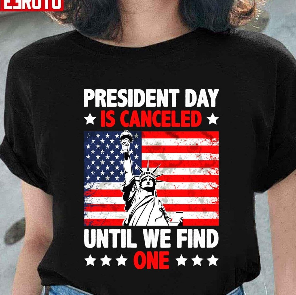 President Day Is Canceled Until We Find One Anti Government Unisex T-Shirt - T-Shirt, Sweatshirt, Hoodie