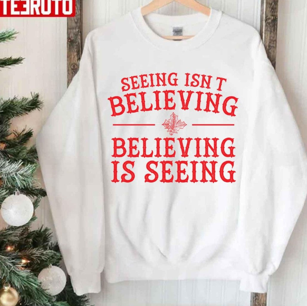 Seeing Isn't Believing Believing Is Seeing The Santa Clause Unisex Sweatshirt - T-Shirt, Sweatshirt, Hoodie