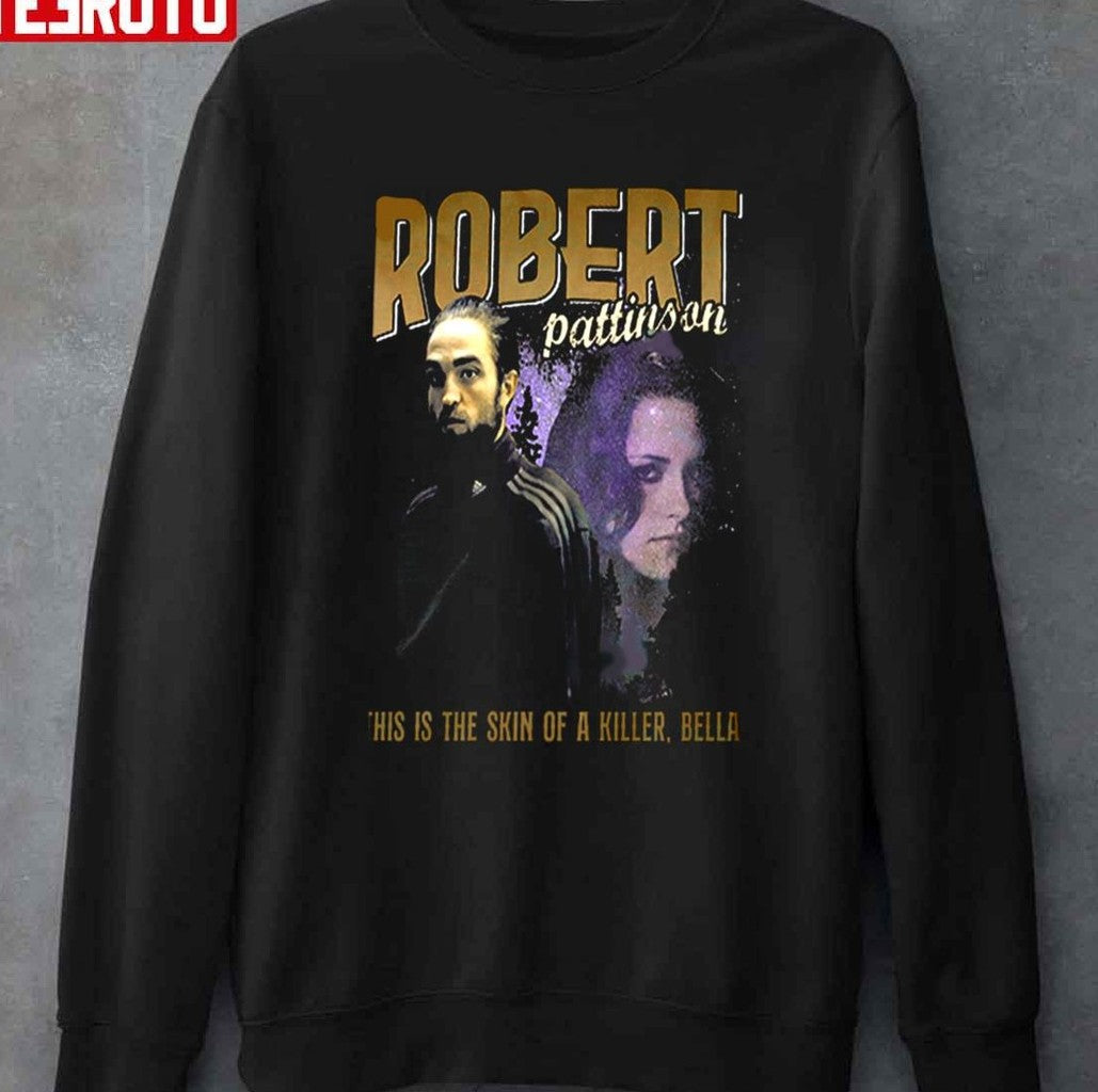 Robert Pattinson This Is Skin Of A Killer Bella Edward Cullen Meme Tracksuit Vintage 90s Unisex Sweatshirt - T-Shirt, Sweatshirt, Hoodie