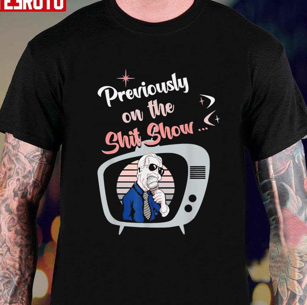 Previously On The Shit Show Anti Biden Republican Unisex T-Shirt - T-Shirt, Sweatshirt, Hoodie