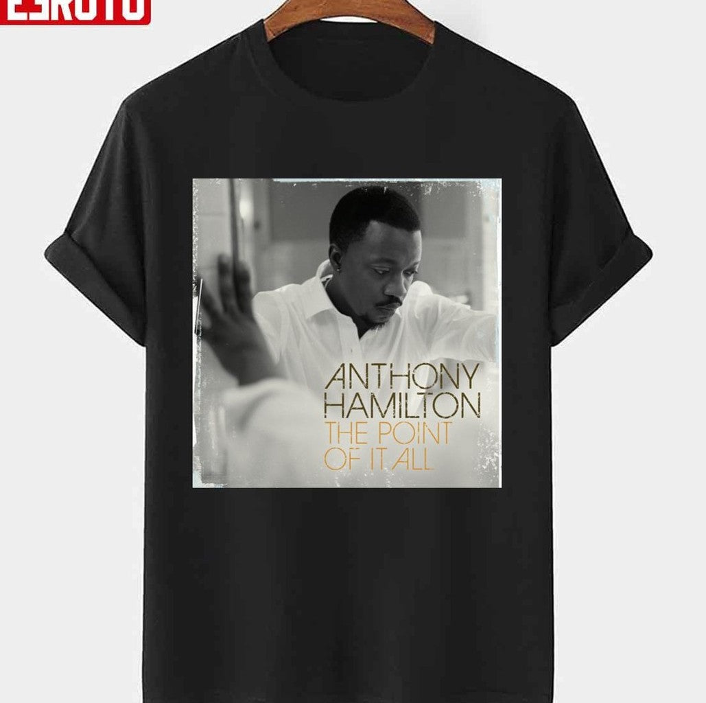 Anthony Hamilton The Point Of It All Unisex T-Shirt - T-Shirt, Sweatshirt, Hoodie