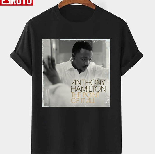 Anthony Hamilton The Point Of It All Unisex T-Shirt - T-Shirt, Sweatshirt, Hoodie