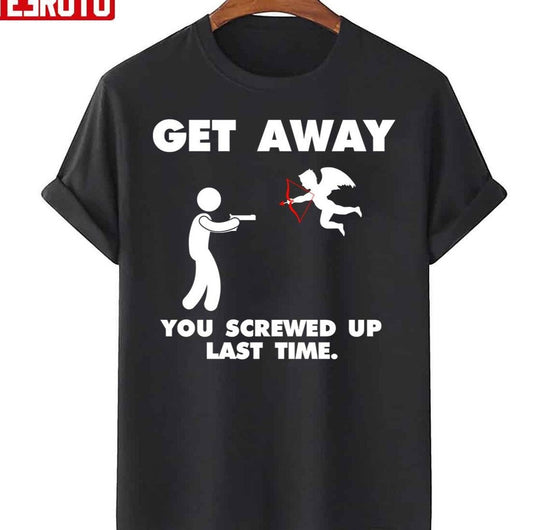 Anti Valentine's Day Get Away Cupid Unisex T-Shirt - T-Shirt, Sweatshirt, Hoodie