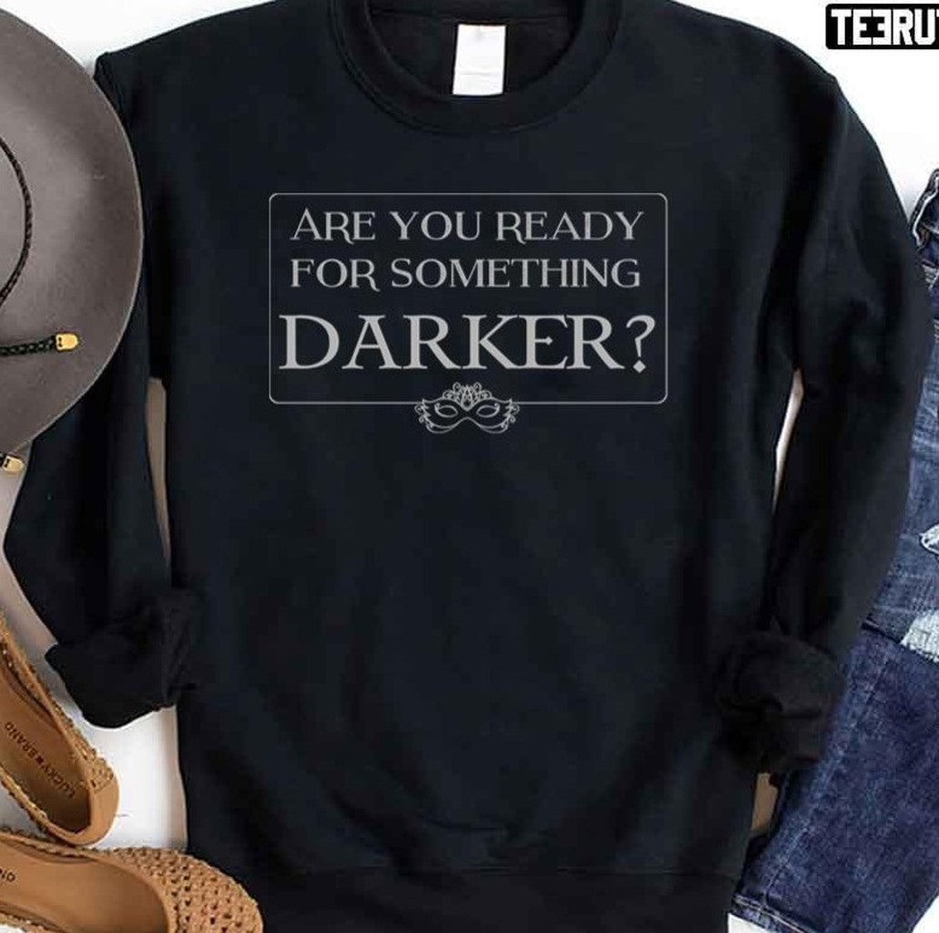 Are You Ready For Something Darker Unisex Sweatshirt - T-Shirt, Sweatshirt, Hoodie