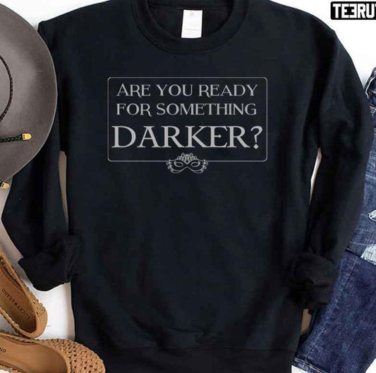 Are You Ready For Something Darker Unisex Sweatshirt - T-Shirt, Sweatshirt, Hoodie